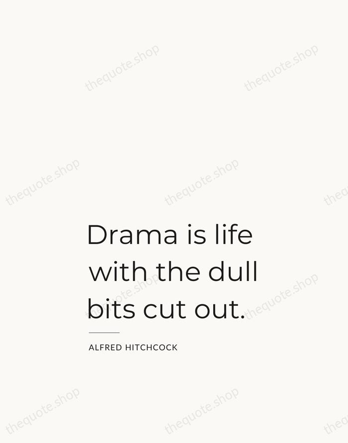 Drama is life with the dull bits cut out. — Alfred Hitchcock — Studio Left