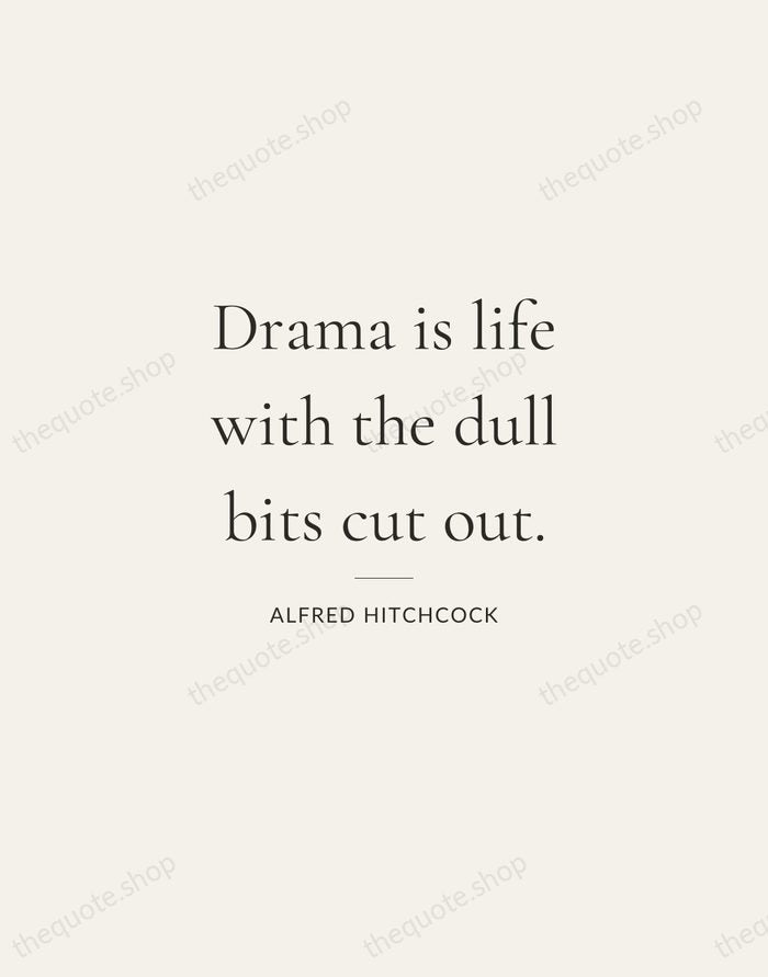 Drama is life with the dull bits cut out. — Alfred Hitchcock — Gallery Rule