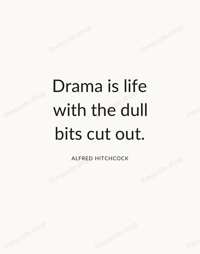 Drama is life with the dull bits cut out. — Alfred Hitchcock — Modern Sans Calm