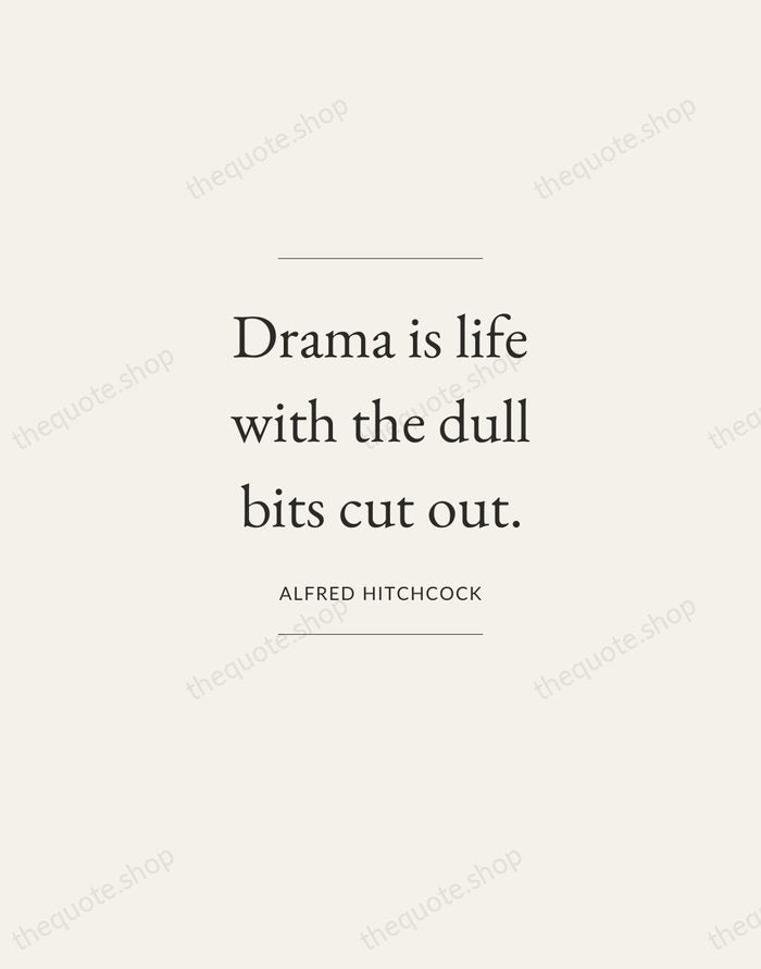 Drama is life with the dull bits cut out. — Alfred Hitchcock — Gallery Frame