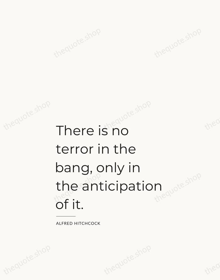 There is no terror in the bang, only in the anticipation of… — Alfred Hitchcock — Studio Left