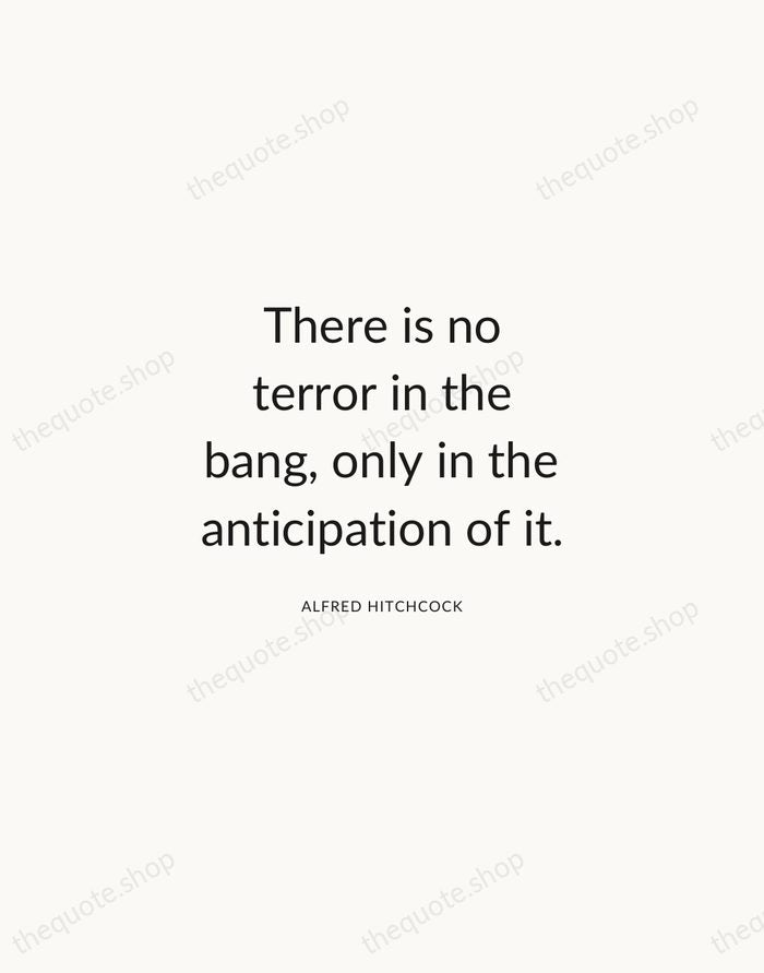There is no terror in the bang, only in the anticipation of… — Alfred Hitchcock — Modern Sans Calm