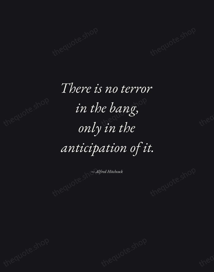 There is no terror in the bang, only in the anticipation of… — Alfred Hitchcock — Manuscript Italic