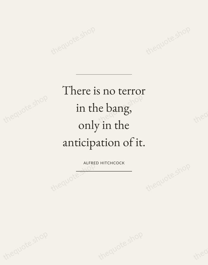 There is no terror in the bang, only in the anticipation of… — Alfred Hitchcock — Gallery Frame