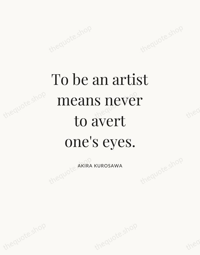 To be an artist means never to avert one's eyes. — Akira Kurosawa | Printable Wall Art — Atelier Serif