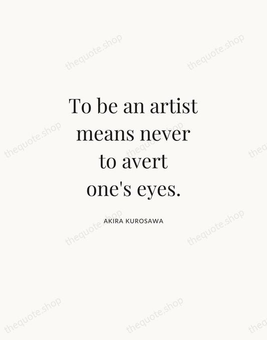 To be an artist means never to avert one's eyes. — Akira Kurosawa | Printable Wall Art — Atelier Serif