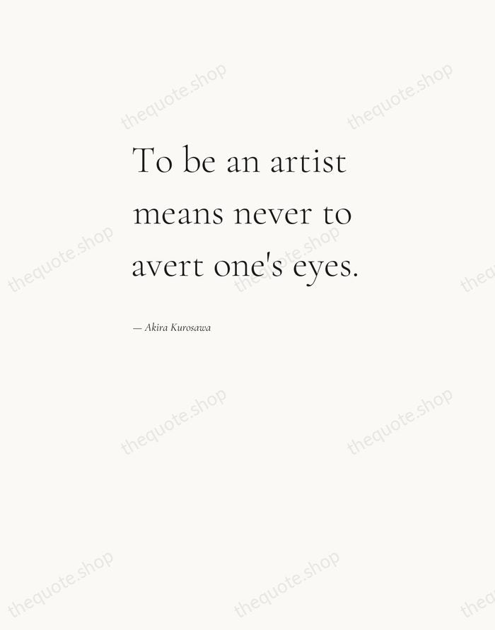 To be an artist means never to avert one's eyes. — Akira Kurosawa — Editorial Left Serif