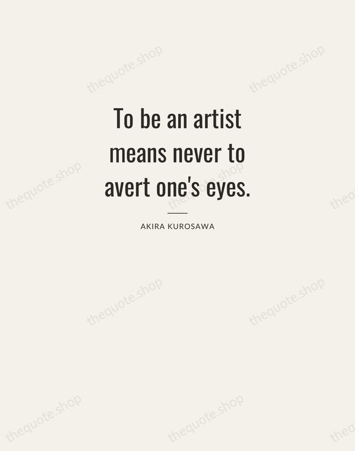 To be an artist means never to avert one's eyes. — Akira Kurosawa — Letterpress Caps