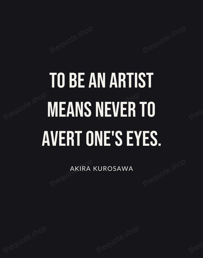 To be an artist means never to avert one's eyes. — Akira Kurosawa | Printable Wall Art — Poster Condensed