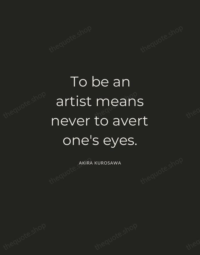 To be an artist means never to avert one's eyes. — Akira Kurosawa — Charcoal Sans