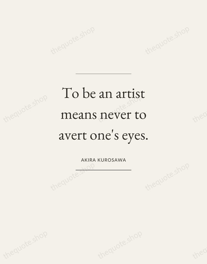To be an artist means never to avert one's eyes. — Akira Kurosawa — Gallery Frame