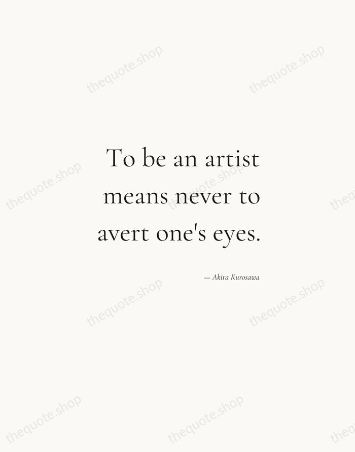 To be an artist means never to avert one's eyes. — Akira Kurosawa — Soft Serif Right