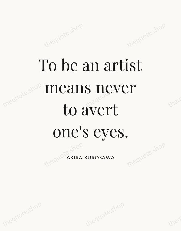 To be an artist means never to avert one's eyes. — Akira Kurosawa — Statement Serif