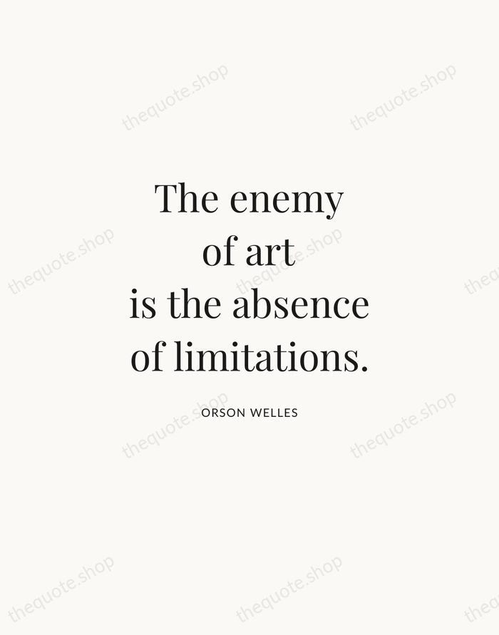 The enemy of art is the absence of limitations. — Orson Welles | Printable Wall Art — Atelier Serif