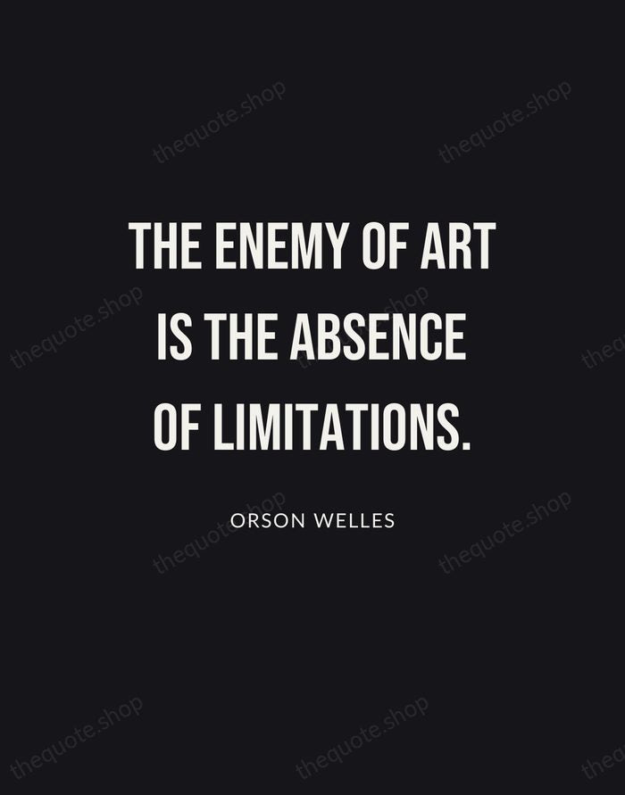The enemy of art is the absence of limitations. — Orson Welles | Printable Wall Art — Poster Condensed