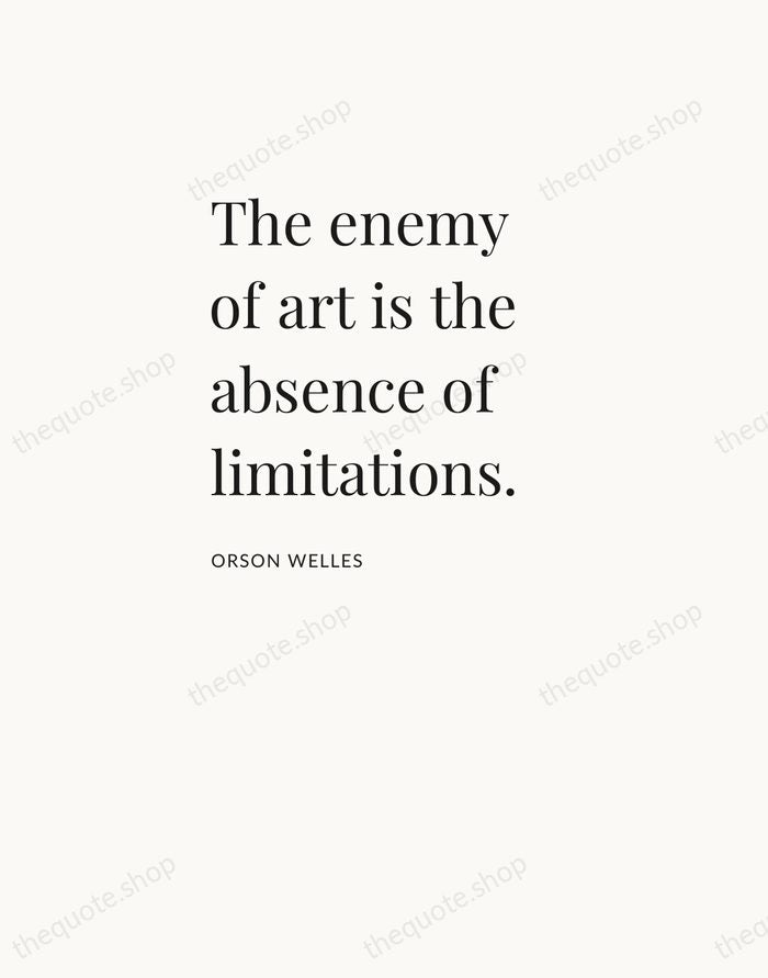 The enemy of art is the absence of limitations. — Orson Welles — Asymmetric Left