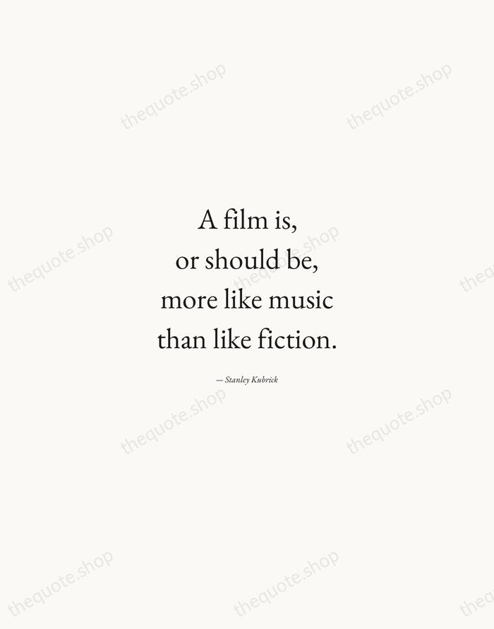 A film is, or should be, more like music than like fiction. — Stanley Kubrick — Quiet Garamond