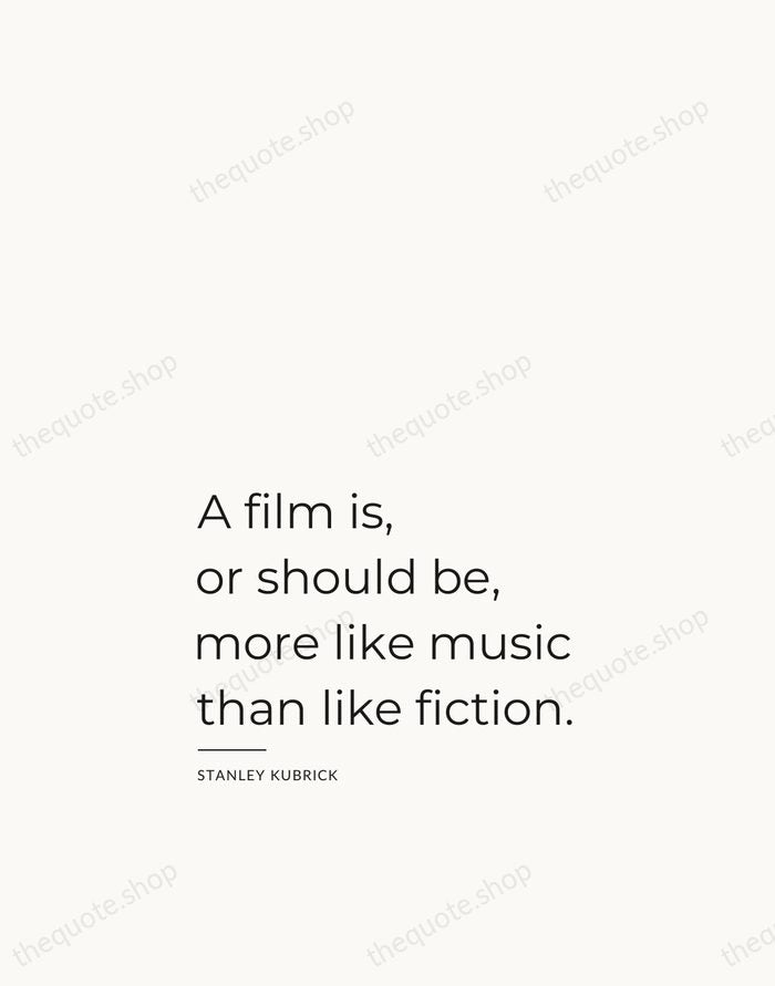 A film is, or should be, more like music than like fiction. — Stanley Kubrick — Studio Left