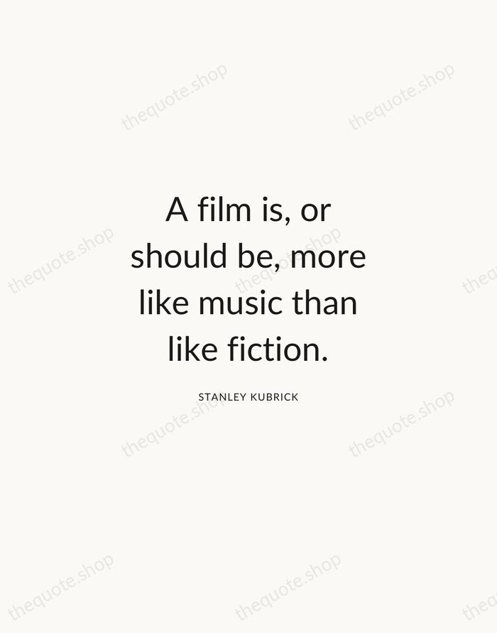 A film is, or should be, more like music than like fiction. — Stanley Kubrick — Modern Sans Calm