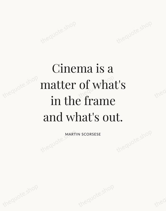 Cinema is a matter of what's in the frame and what's out. — Martin Scorsese | Printable Wall Art — Atelier Serif