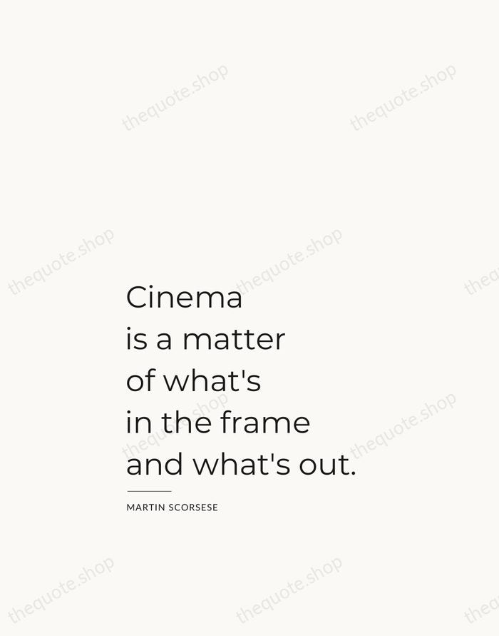 Cinema is a matter of what's in the frame and what's out. — Martin Scorsese — Studio Left