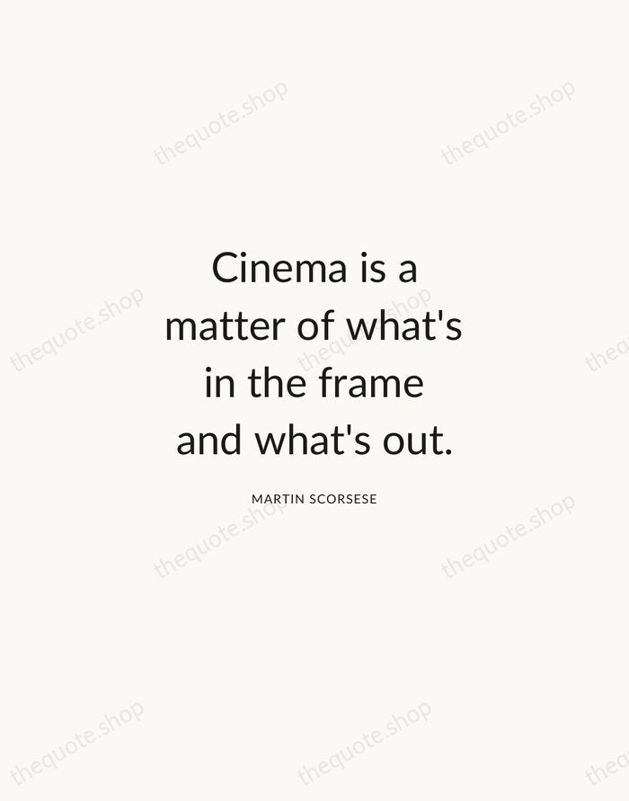 Cinema is a matter of what's in the frame and what's out. — Martin Scorsese — Modern Sans Calm