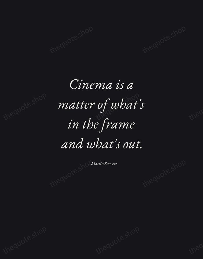 Cinema is a matter of what's in the frame and what's out. — Martin Scorsese — Manuscript Italic