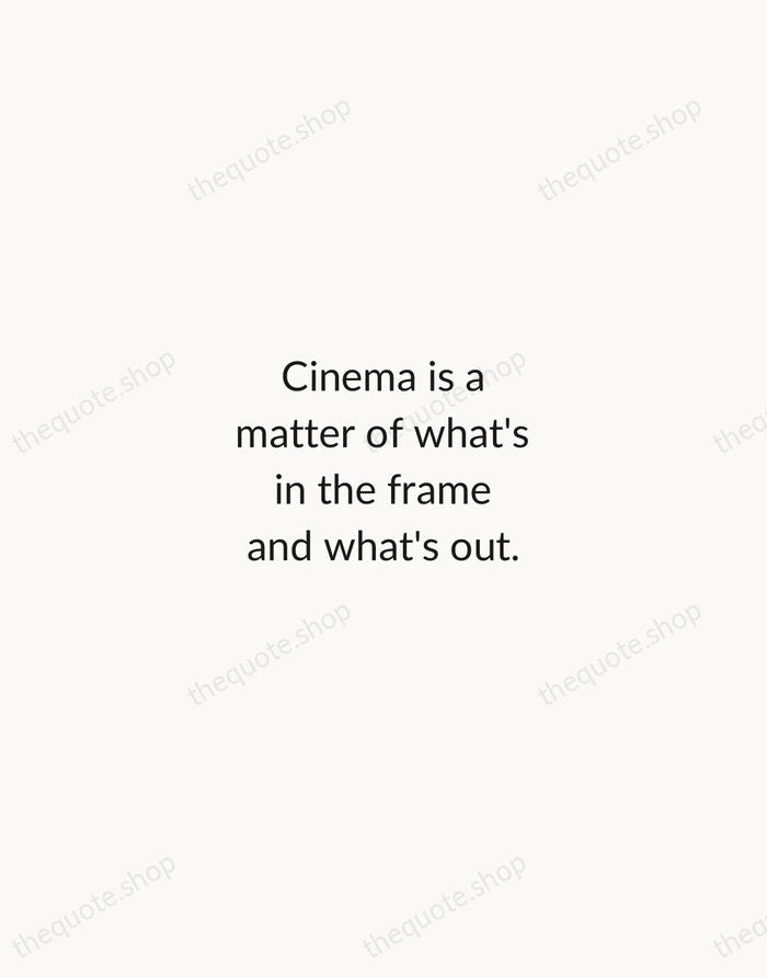 Cinema is a matter of what's in the frame and what's out. — Martin Scorsese — Minimal Unsigned