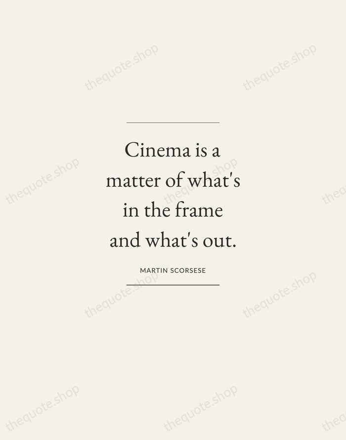 Cinema is a matter of what's in the frame and what's out. — Martin Scorsese — Gallery Frame
