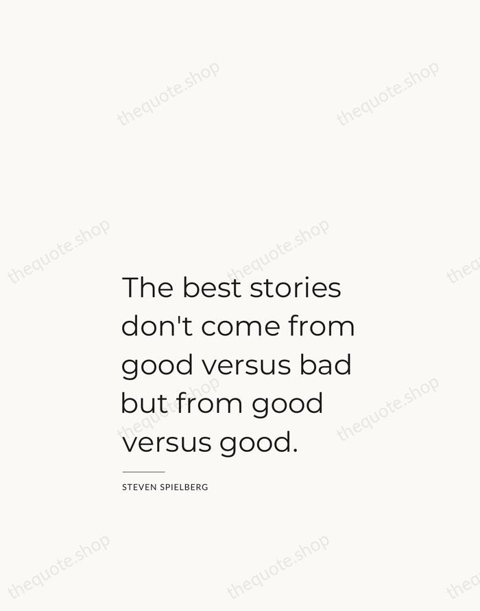 The best stories don't come from good versus bad but from good… — Steven Spielberg — Studio Left