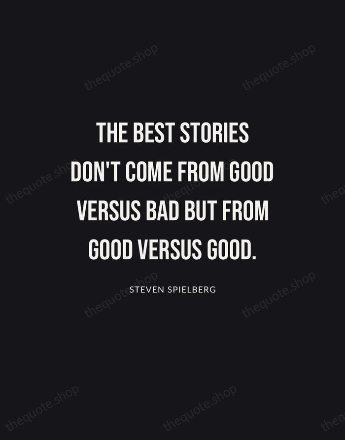The best stories don't come from good versus bad but from good… — Steven Spielberg | Printable Wall Art — Poster Condensed