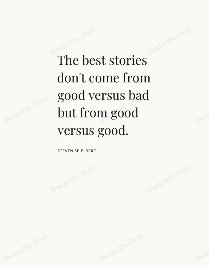 The best stories don't come from good versus bad but from good… — Steven Spielberg — Asymmetric Left