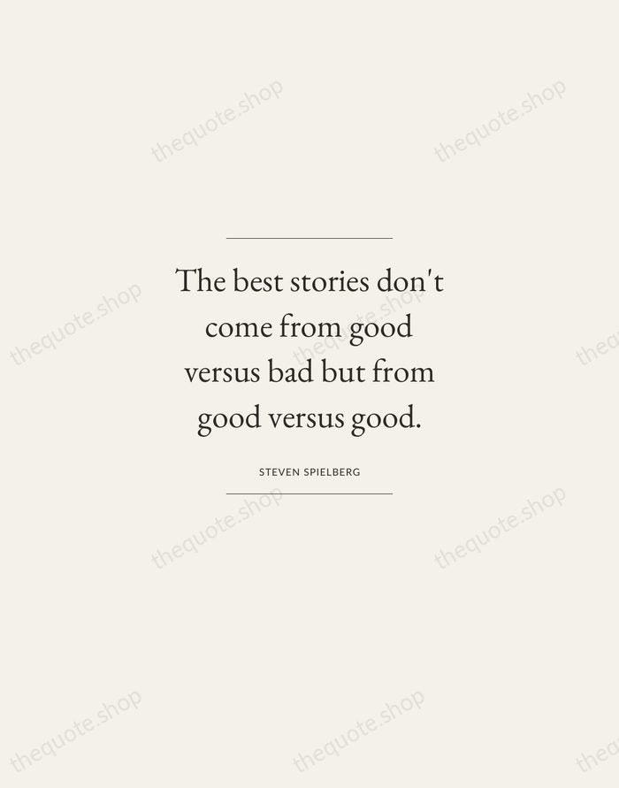 The best stories don't come from good versus bad but from good… — Steven Spielberg — Gallery Frame