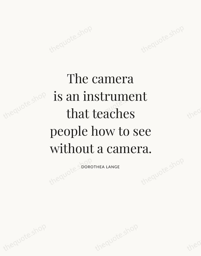 The camera is an instrument that teaches people how to see without… — Dorothea Lange | Printable Wall Art — Atelier Serif