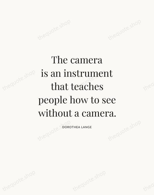 The camera is an instrument that teaches people how to see without… — Dorothea Lange | Printable Wall Art — Atelier Serif