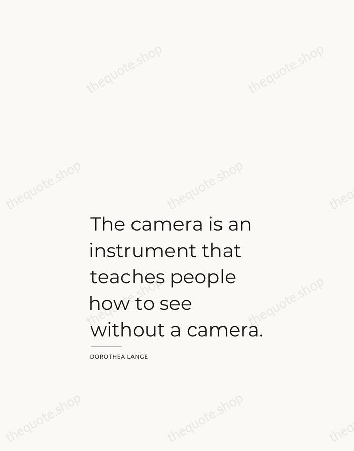 The camera is an instrument that teaches people how to see without… — Dorothea Lange — Studio Left