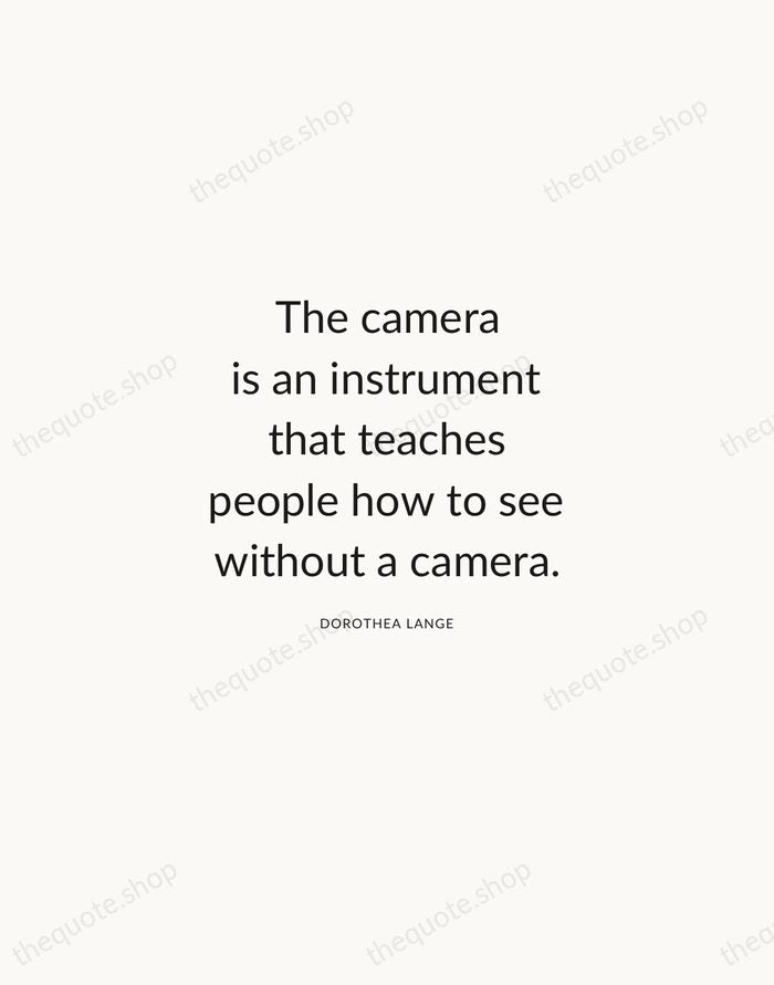 The camera is an instrument that teaches people how to see without… — Dorothea Lange — Modern Sans Calm