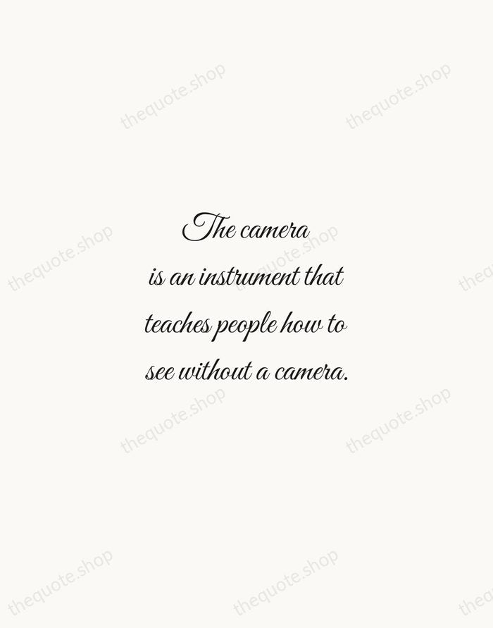 The camera is an instrument that teaches people how to see without… — Dorothea Lange — Script Whisper