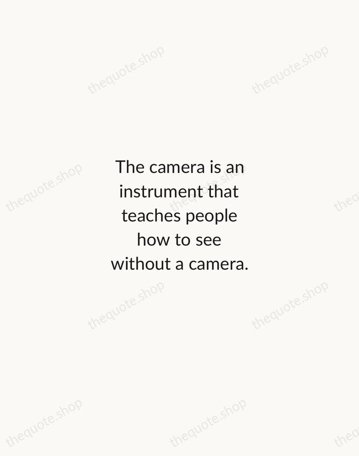 The camera is an instrument that teaches people how to see without… — Dorothea Lange — Minimal Unsigned