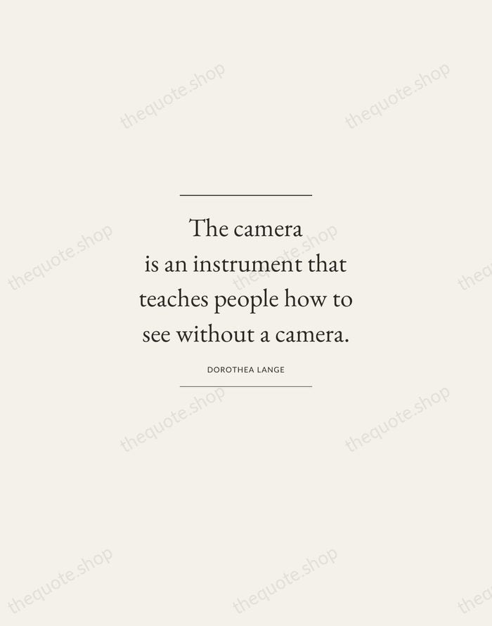 The camera is an instrument that teaches people how to see without… — Dorothea Lange — Gallery Frame