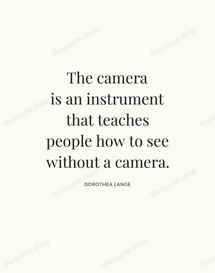 The camera is an instrument that teaches people how to see without… — Dorothea Lange — Statement Serif