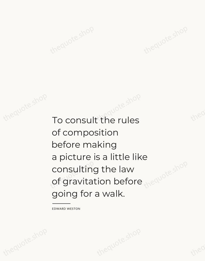 To consult the rules of composition before making a picture is a… — Edward Weston — Studio Left