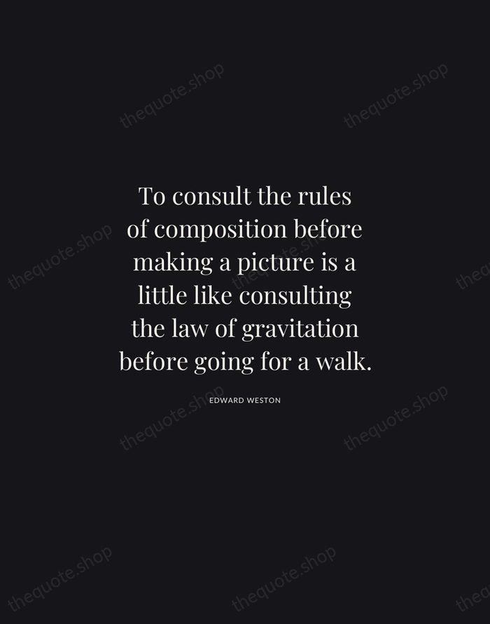 To consult the rules of composition before making a picture is a… — Edward Weston | Printable Wall Art — Midnight Serif