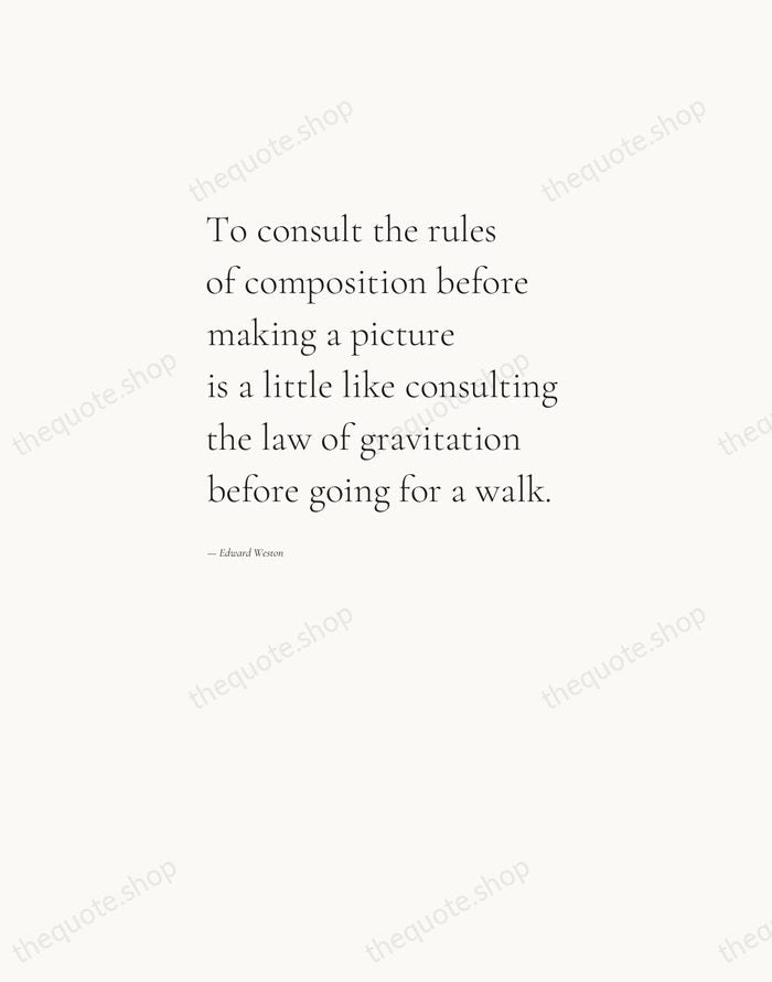 To consult the rules of composition before making a picture is a… — Edward Weston — Editorial Left Serif