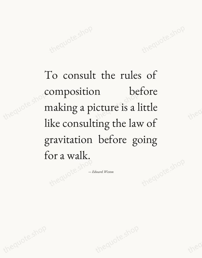 To consult the rules of composition before making a picture is a… — Edward Weston — Editorial Justified