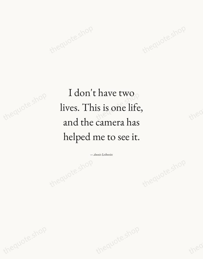 I don't have two lives. This is one life, and the camera… — Annie Leibovitz — Quiet Garamond
