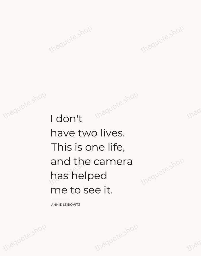 I don't have two lives. This is one life, and the camera… — Annie Leibovitz — Studio Left