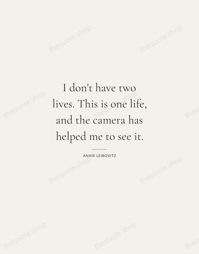 I don't have two lives. This is one life, and the camera… — Annie Leibovitz — Gallery Rule