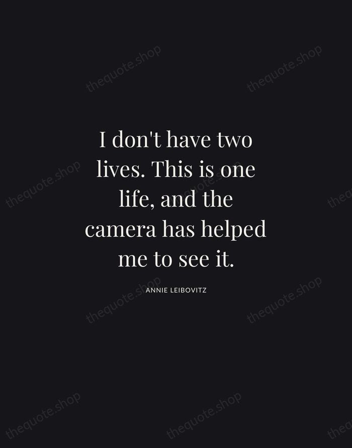 I don't have two lives. This is one life, and the camera… — Annie Leibovitz | Printable Wall Art — Midnight Serif