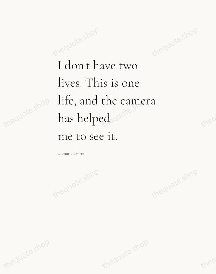 I don't have two lives. This is one life, and the camera… — Annie Leibovitz — Editorial Left Serif